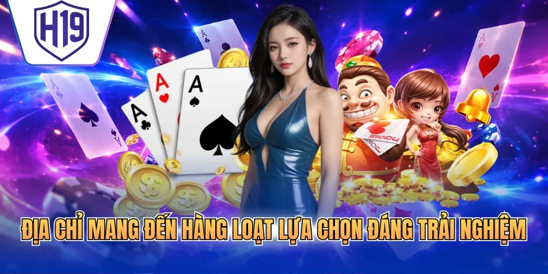 Địa chỉ mang đến hàng loạt lựa chọn đáng trải nghiệm