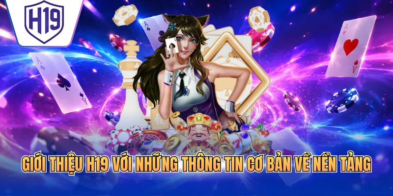 Giới thiệu H19 với những thông tin cơ bản về nền tảng